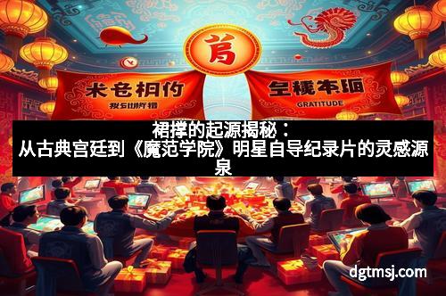 裙撑的起源揭秘：从古典宫廷到《魔范学院》明星自导纪录片的灵感源泉